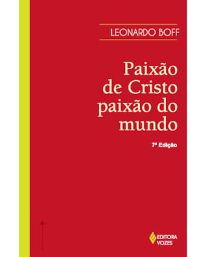 PAIXÃO DE CRISTO, PAIXÃO DO MUNDO: OS FATOS, AS INTERPRETAÇÕES E O SIGNIFICADO ONTEM E HOJE