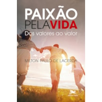 PAIXÃO PELA VIDA: DOS VALORES AO VALOR