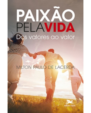 PAIXÃO PELA VIDA: DOS VALORES AO VALOR