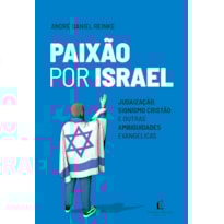PAIXÃO POR ISRAEL: JUDAIZAÇÃO, SIONISMO CRISTÃO E OUTRAS AMBIGUIDADES EVANGÉLICAS