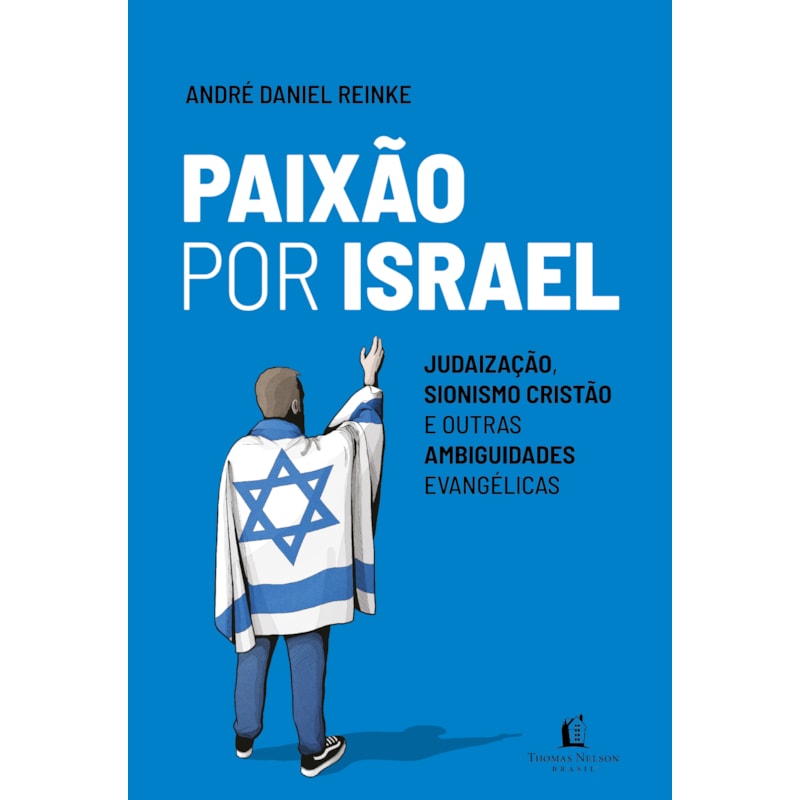 PAIXÃO POR ISRAEL: JUDAIZAÇÃO, SIONISMO CRISTÃO E OUTRAS AMBIGUIDADES EVANGÉLICAS