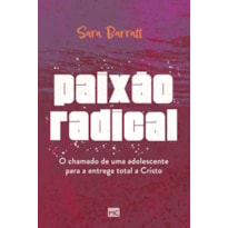 PAIXÃO RADICAL: O CHAMADO DE UMA ADOLESCENTE PARA A ENTREGA TOTAL A CRISTO