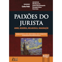 PAIXÕES DO JURISTA - AMOR, MEMÓRIA, MELANCOLIA, IMAGINAÇÃO - BIBLIOTECA DE HISTÓRIA DO DIREITO - COORDENADA POR RICARDO MARCELO FONSECA