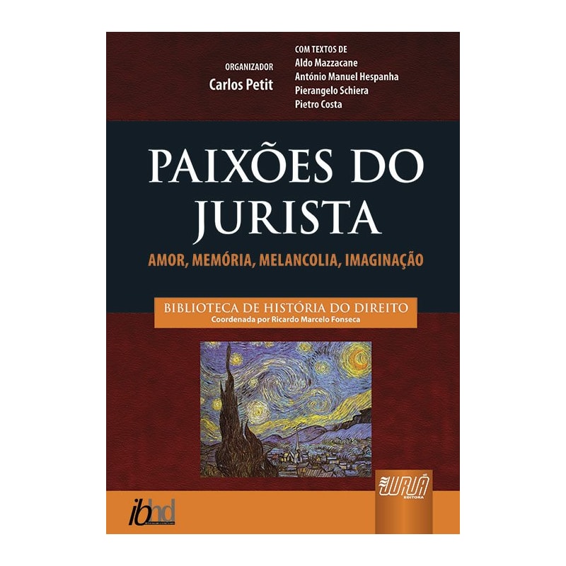 PAIXÕES DO JURISTA - AMOR, MEMÓRIA, MELANCOLIA, IMAGINAÇÃO - BIBLIOTECA DE HISTÓRIA DO DIREITO - COORDENADA POR RICARDO MARCELO FONSECA
