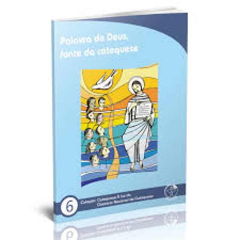 PALAVRA DE DEUS FONTE DE CATEQUESE. - COL. CATEQUESE A LUZ DO DIRETORIO NACIONAL DA CATEQUESE 6