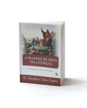 PALAVRA DE DEUS NA LITURGIA, A - PROCLAMAÇÃO - ESCUTA - VIVENCIA