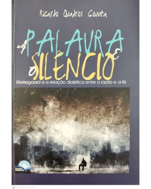 PALAVRA E O SILENCIO, A - KIERKEGAARD E A RELACAO DIALETICA ENTRE A RAZAO E - 1ª