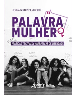 PALAVRA MULHER: PRÁTICAS TEATRAIS E NARRATIVAS DE LIBERDADE