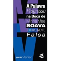 PALAVRA PROGRESSO NA BOCA DE MINHA MÃE SOAVA TERRIVELMENTE FALSA, A