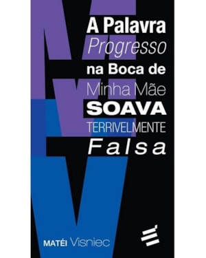 PALAVRA PROGRESSO NA BOCA DE MINHA MÃE SOAVA TERRIVELMENTE FALSA, A