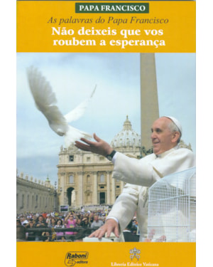 PALAVRAS DO PAPA FRANCISCO, AS - NÃO DEIXEIS QUE VOS ROUBEM A ESPERANÇA