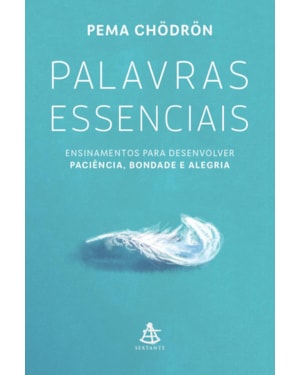 PALAVRAS ESSENCIAIS: ENSINAMENTOS PARA DESENVOLVER PACIÊNCIA, BONDADE E ALEGRIA