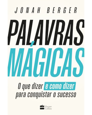 PALAVRAS MÁGICAS: O QUE DIZER - E COMO DIZER - PARA CONQUISTAR O SUCESSO