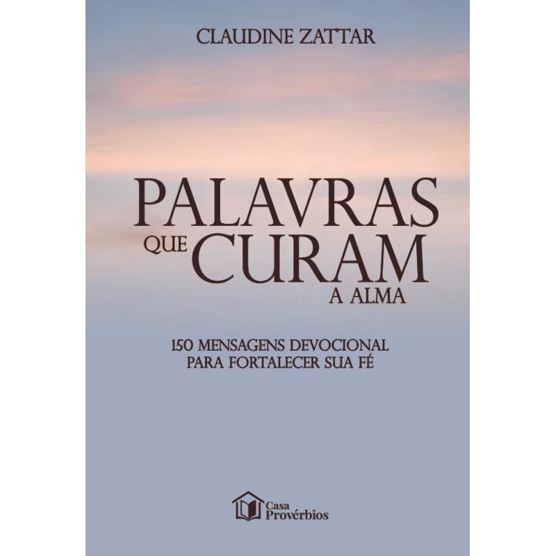 PALAVRAS QUE CURAM ALMA 150 MENSAGENS DEVOCIONAL PARA FORTALECER SUA FÉ