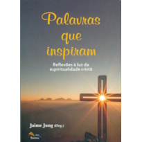 PALAVRAS QUE INSPIRAM - REFLEXÕES À LUZ DA ESPIRITUALIDADE CRISTÃ