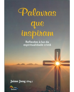 PALAVRAS QUE INSPIRAM - REFLEXÕES À LUZ DA ESPIRITUALIDADE CRISTÃ