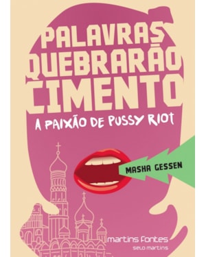 Palavras quebrarão cimento: A paixão de Pussy Riot