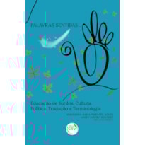 PALAVRAS SENTIDAS: EDUCAÇÃO DE SURDOS, CULTURA, POLÍTICA, TRADUÇÃO E TERMINOLOGIA