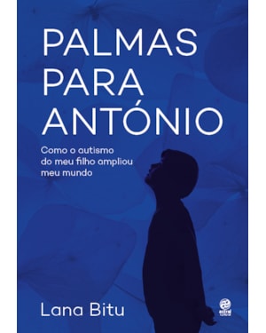 PALMAS PARA ANTÓNIO: COMO O AUTISMO DO MEU FILHO AMPLIOU MEU MUNDO