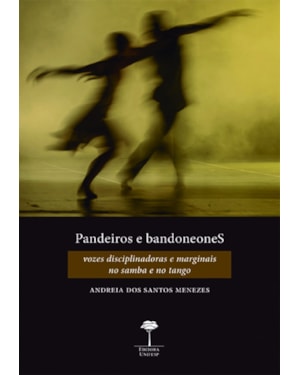 PANDEIROS E BANDONEONES - VOZES DISCIPLINADORAS E MARGINAIS NO SAMBA E NO TANGO