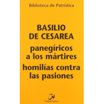 PANEGÍRICOS A LOS MÁRTIRES : HOMILÍAS CONTRA LAS PASIONES