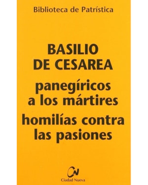 PANEGÍRICOS A LOS MÁRTIRES : HOMILÍAS CONTRA LAS PASIONES