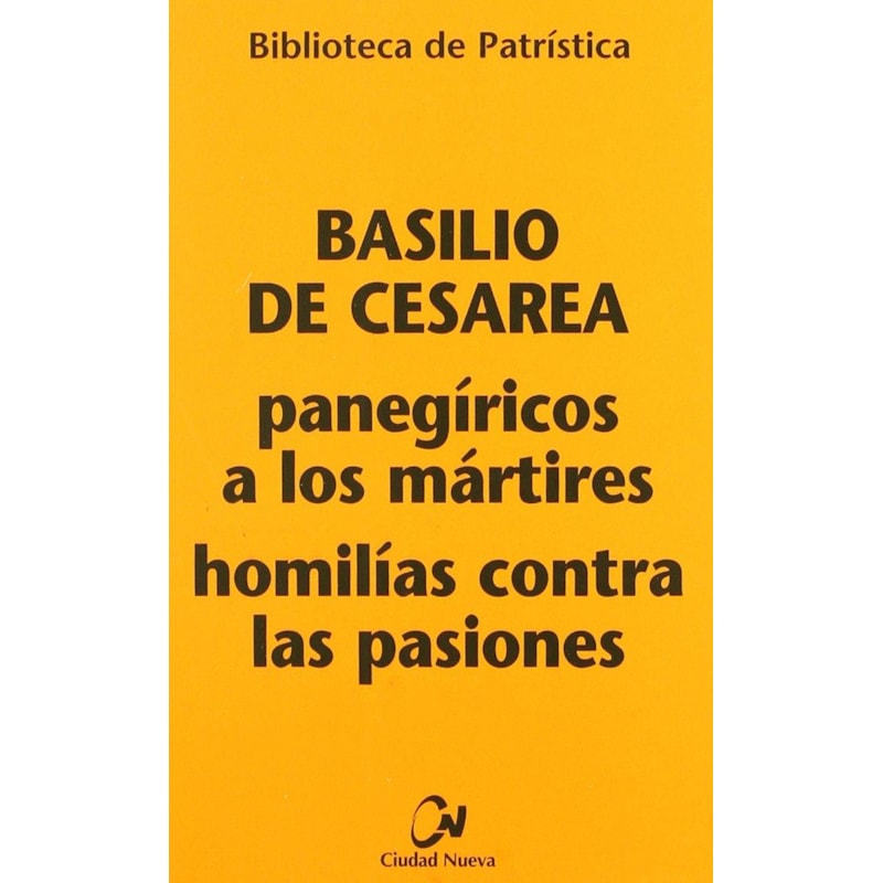 PANEGÍRICOS A LOS MÁRTIRES : HOMILÍAS CONTRA LAS PASIONES