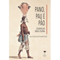 PANO, PAU E PÃO: ESCRAVOS NO BRASIL COLÔNIA