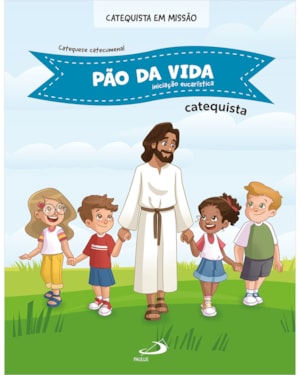 Pão da Vida - Iniciação Eucarística - Catequista