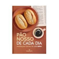 PÃO NOSSO DE CADA DIA - MEDITAÇÕES DIÁRIAS DE J.R MILLER
