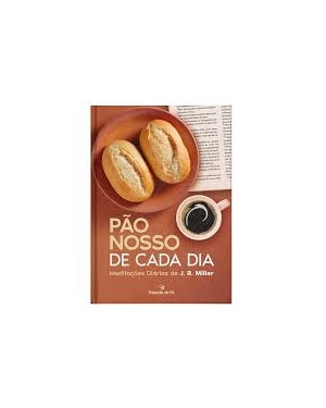 PÃO NOSSO DE CADA DIA - MEDITAÇÕES DIÁRIAS DE J.R MILLER