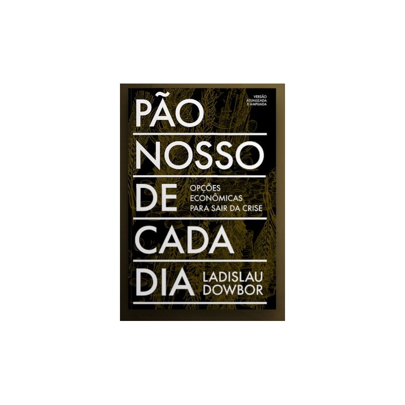 PÃO NOSSO DE CADA DIA: OPÇÕES ECONÔMICAS PARA SAIR DA CRISE