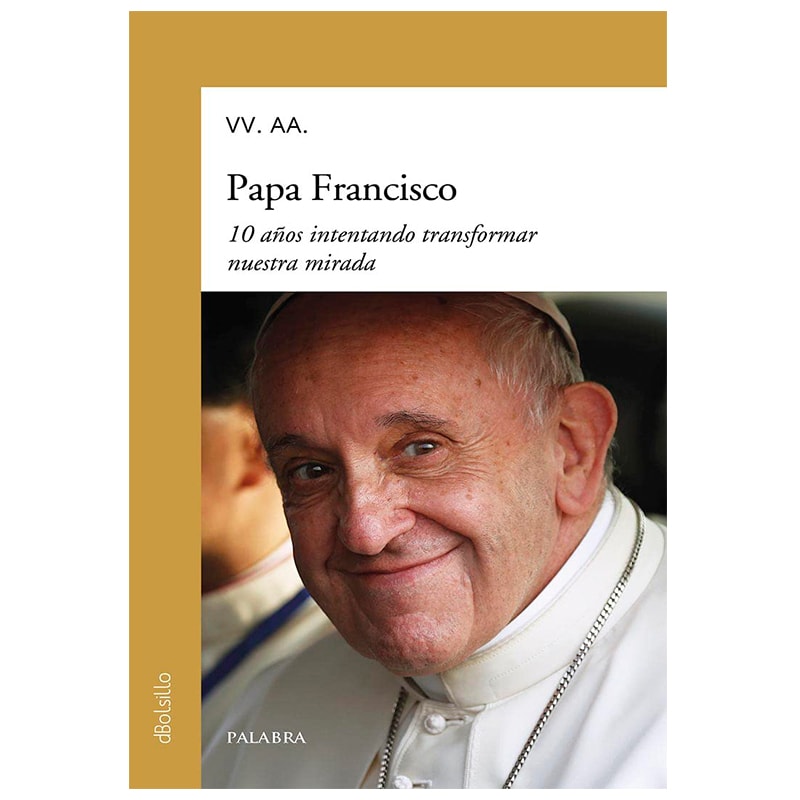 PAPA FRANCISCO. 10 AÑOS INTENTANDO TRANSFORMAR NUESTRA MIRADA
