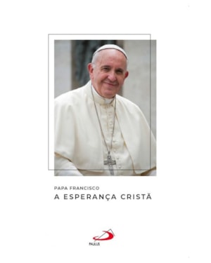 Papa Francisco - A Esperança Cristã