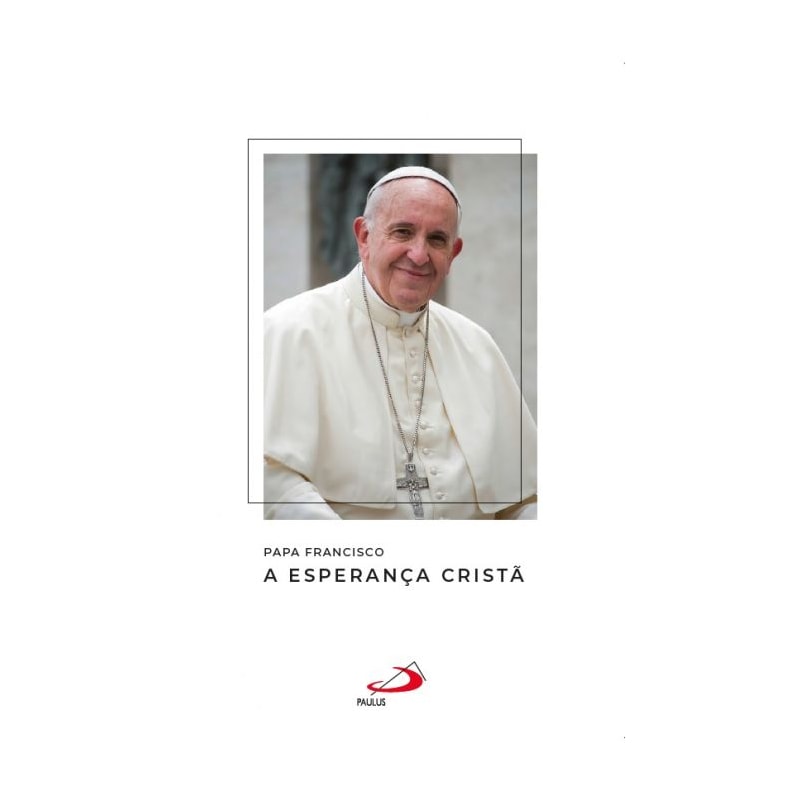 Papa Francisco - A Esperança Cristã