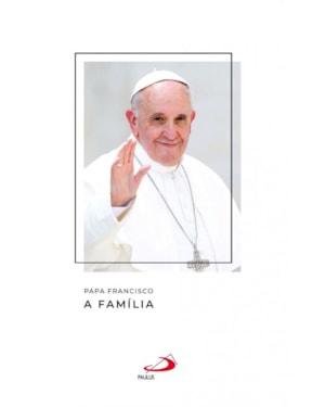 Papa Francisco - A família: a família