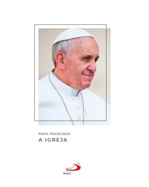 Papa Francisco - A igreja: a igreja