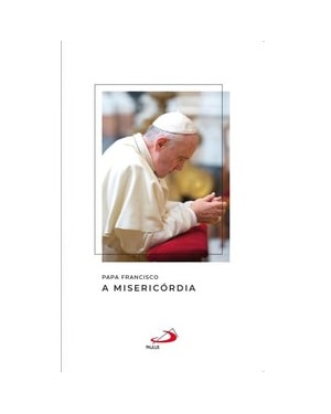 Papa Francisco - A Misericórdia: a misericórdia