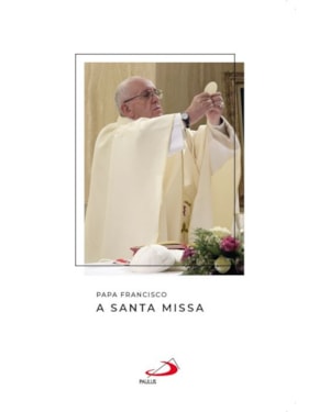 Papa Francisco - A Santa Missa: a santa missa