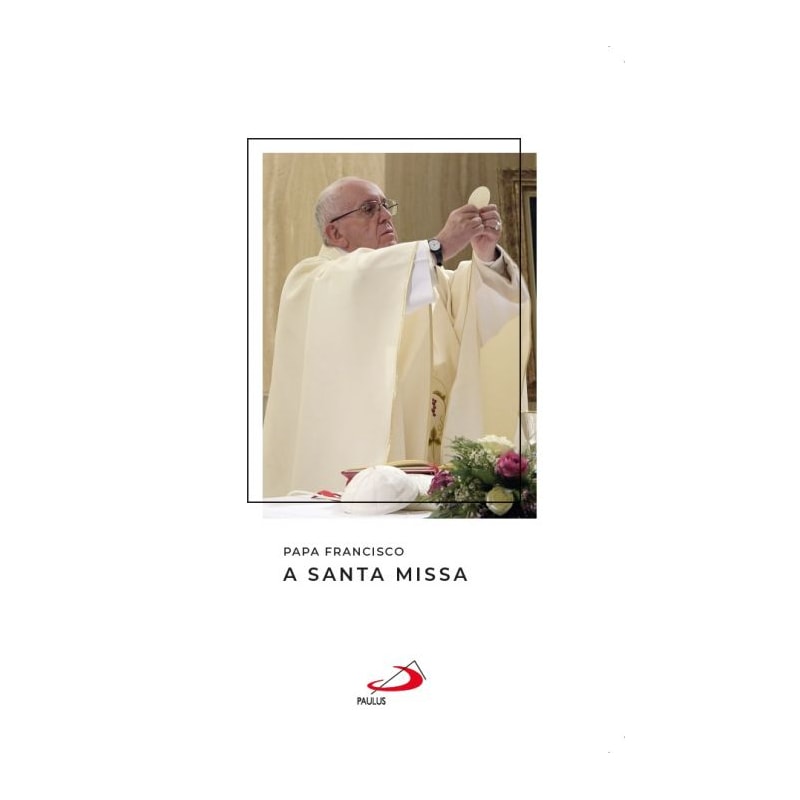 Papa Francisco - A Santa Missa: a santa missa