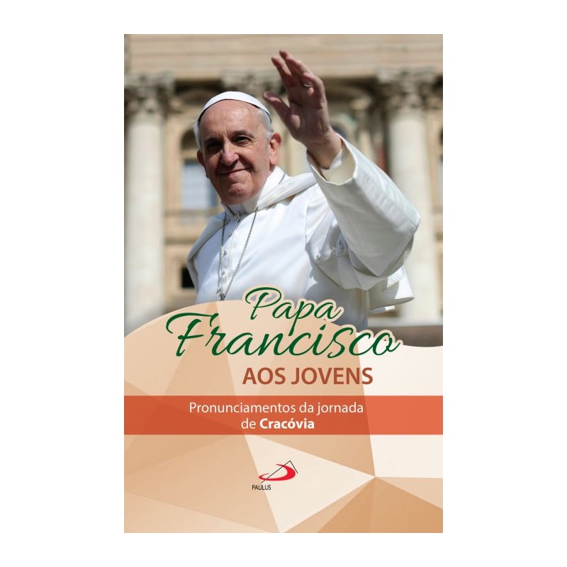 Papa Francisco aos jovens: pronunciamentos da jornada de Cracóvia: pronunciamentos da jornada de Cracóvia
