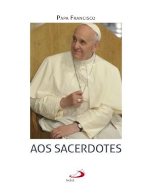Papa Francisco - Aos Sacerdotes