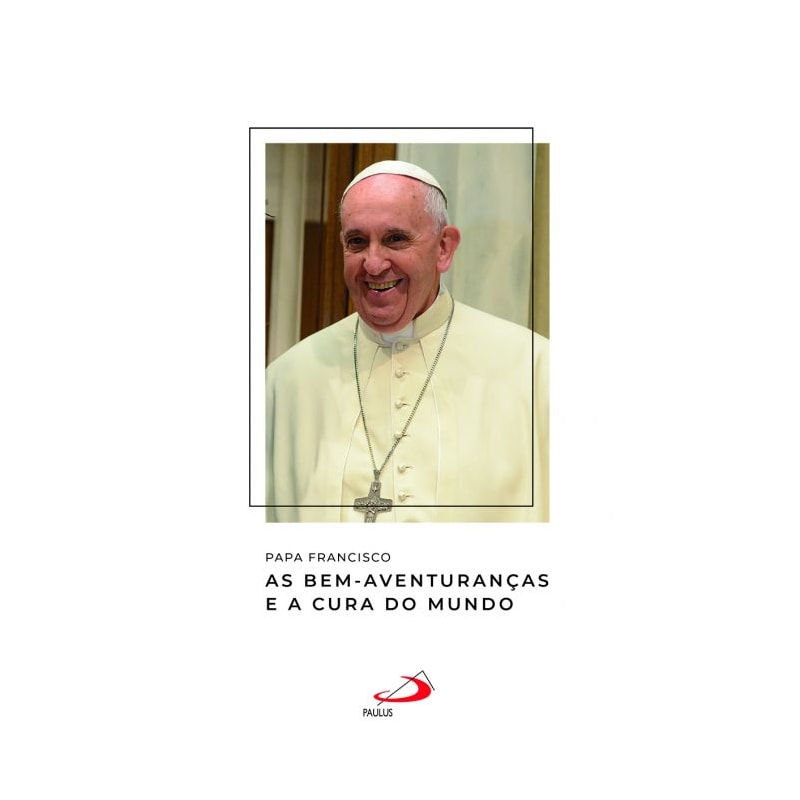 Papa Francisco - As Bem-Aventuranças e a cura do mundo