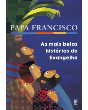 Papa Francisco: As mais belas histórias do Evangelho