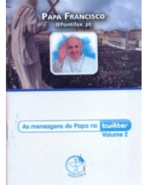 PAPA FRANCISCO - MENSAGENS DO PAPA NO TWITTER VOL 02