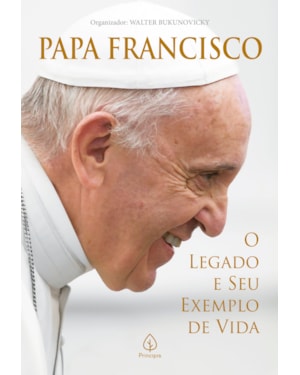 PAPA FRANCISCO: O LEGADO E SEU EXEMPLO DE VIDA