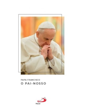 Papa Francisco - O Pai Nosso