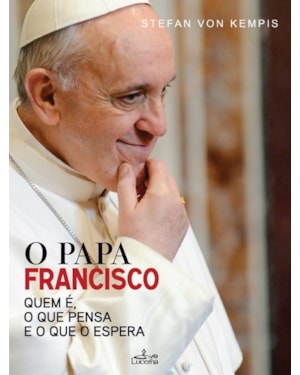 PAPA FRANCISCO, O - QUEM E O QUE PENSA E O QUE O ESPERA
