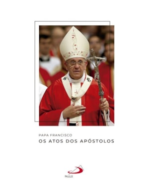 Papa Francisco - Os atos dos apóstolos