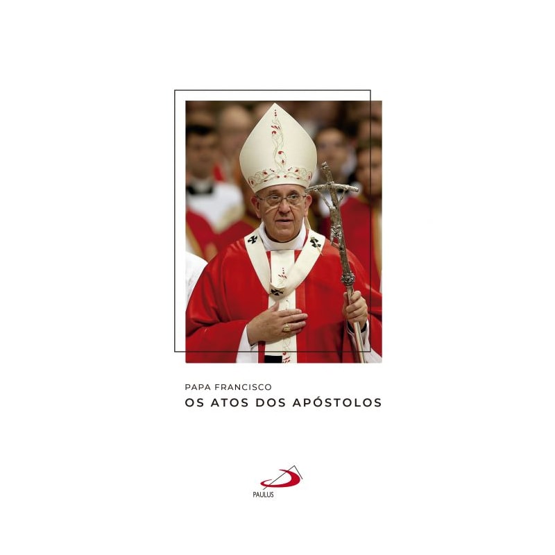Papa Francisco - Os atos dos apóstolos